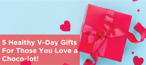 5 Healthy V-Day Gifts For Those You Love a Choco-lot!
