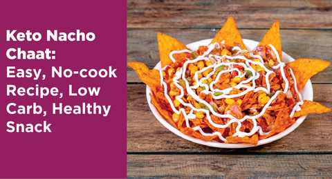Keto Nacho Chaat: Easy, No-cook Recipe, Low Carb, Healthy Snack