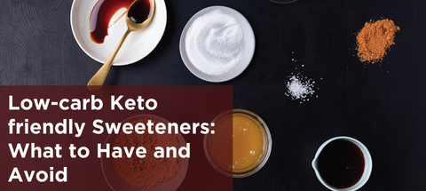 Low-carb Keto-friendly Sweeteners: What to Have and Avoid