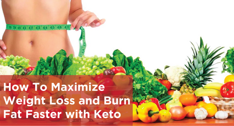How To Maximize Weight Loss and Burn Fat Faster with Keto