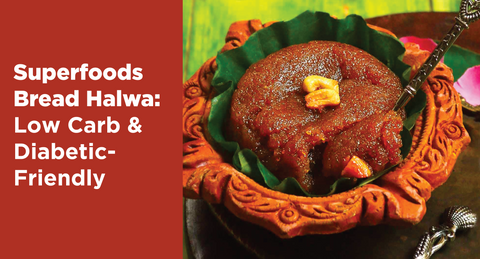 SUPERFOODS BREAD HALWA- LOW CARB & DIABETIC-FRIENDLY