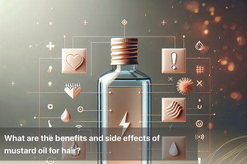 What are the benefits and side effects of mustard oil for hair?