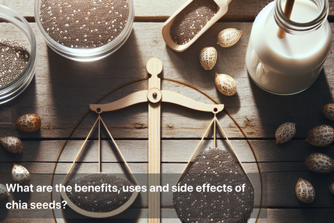 What are the benefits, uses and side effects of chia seeds?