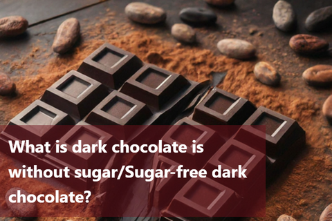 What is dark chocolate is without sugar/Sugar-free dark chocolate?